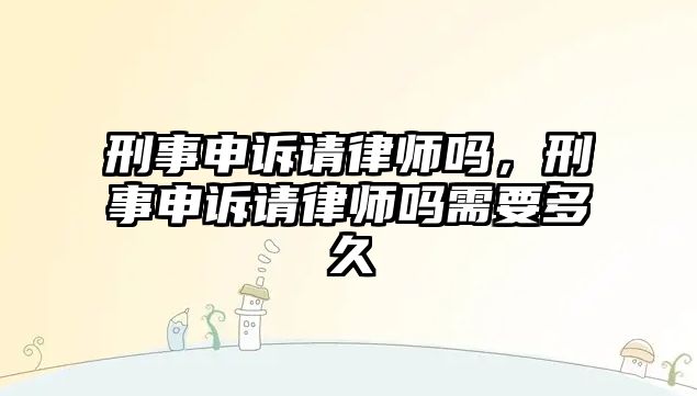 刑事申訴請律師嗎，刑事申訴請律師嗎需要多久