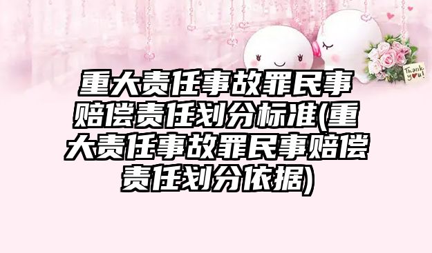 重大責任事故罪民事賠償責任劃分標準(重大責任事故罪民事賠償責任劃分依據(jù))