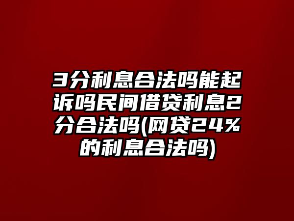 3分利息合法嗎能起訴嗎民間借貸利息2分合法嗎(網貸24%的利息合法嗎)