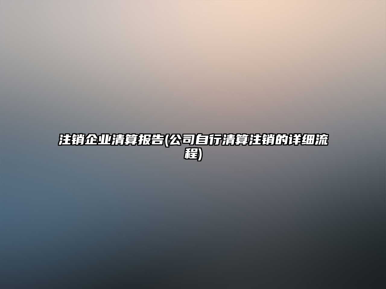 注銷企業清算報告(公司自行清算注銷的詳細流程)