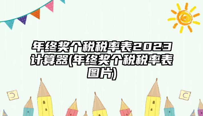 年終獎個稅稅率表2023計算器(年終獎個稅稅率表圖片)