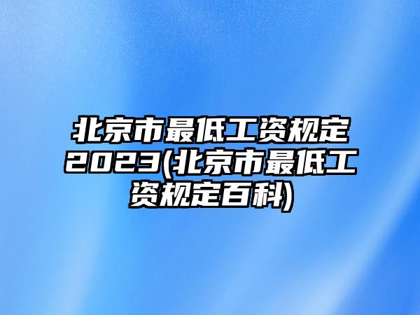 北京市最低工資規定2023(北京市最低工資規定百科)