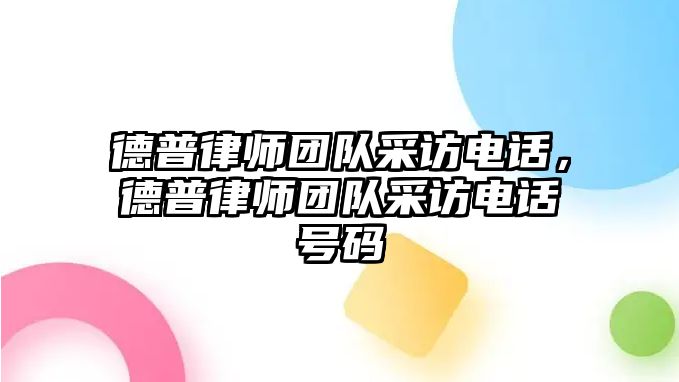 德普律師團隊采訪電話，德普律師團隊采訪電話號碼