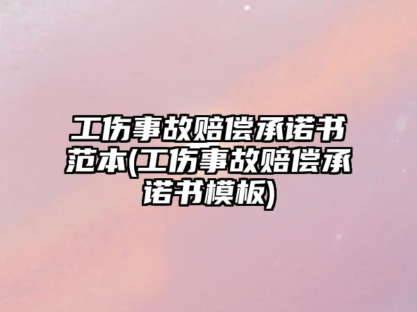 工傷事故賠償承諾書范本(工傷事故賠償承諾書模板)