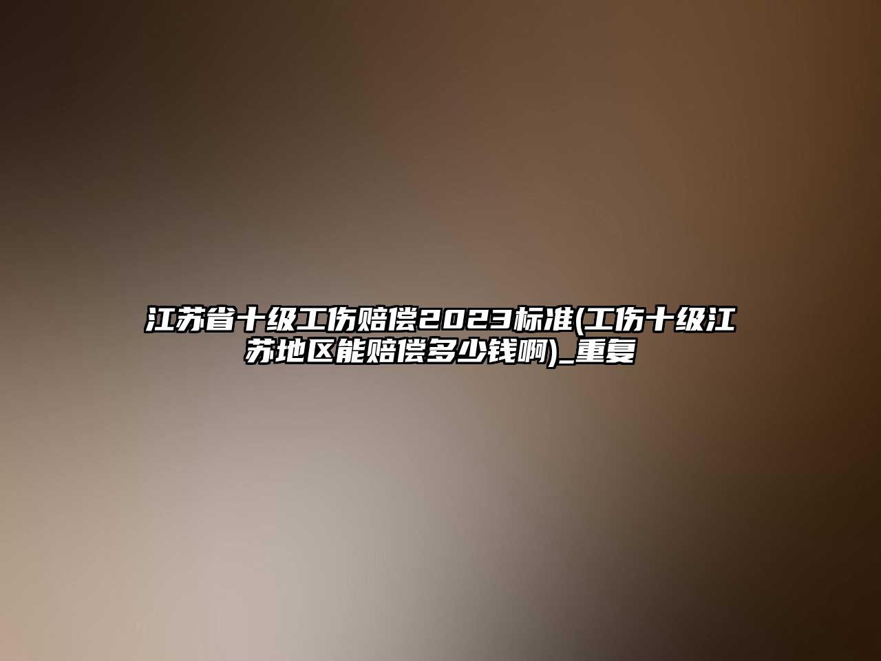 江蘇省十級工傷賠償2023標準(工傷十級江蘇地區能賠償多少錢啊)_重復