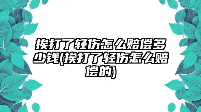 挨打了輕傷怎么賠償多少錢(挨打了輕傷怎么賠償?shù)?