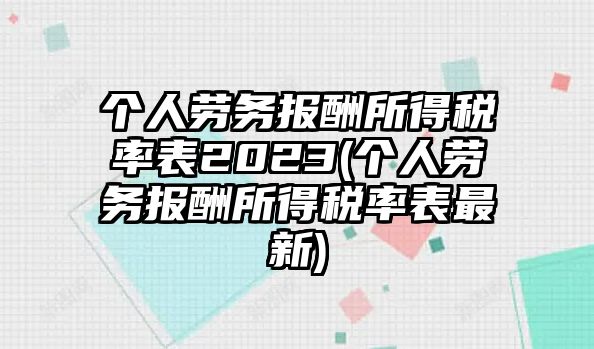 個人勞務報酬所得稅率表2023(個人勞務報酬所得稅率表最新)