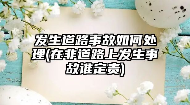 發生道路事故如何處理(在非道路上發生事故誰定責)