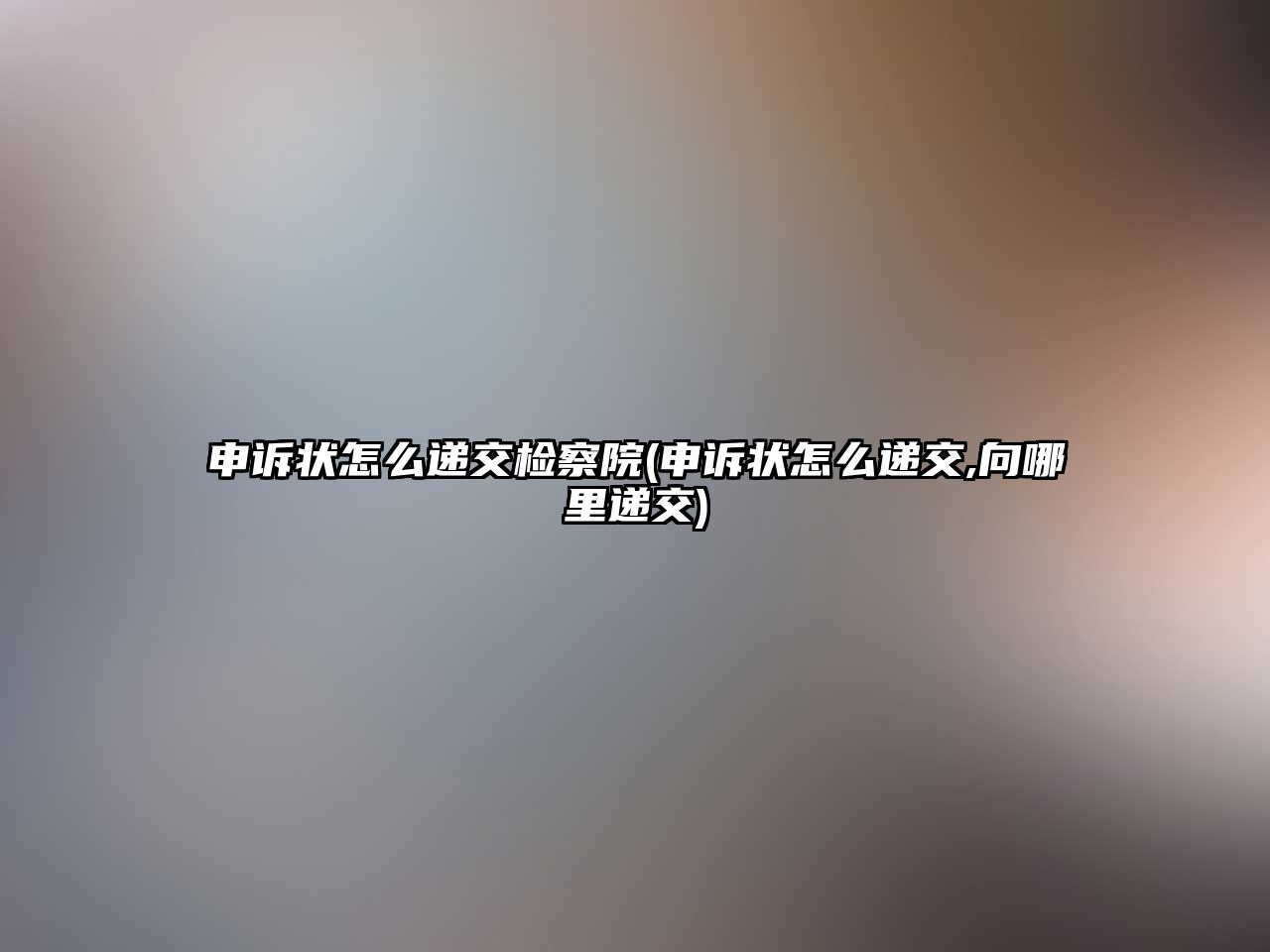 申訴狀怎么遞交檢察院(申訴狀怎么遞交,向哪里遞交)