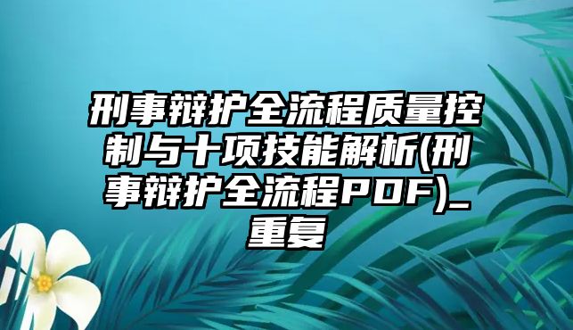 刑事辯護(hù)全流程質(zhì)量控制與十項技能解析(刑事辯護(hù)全流程PDF)_重復(fù)