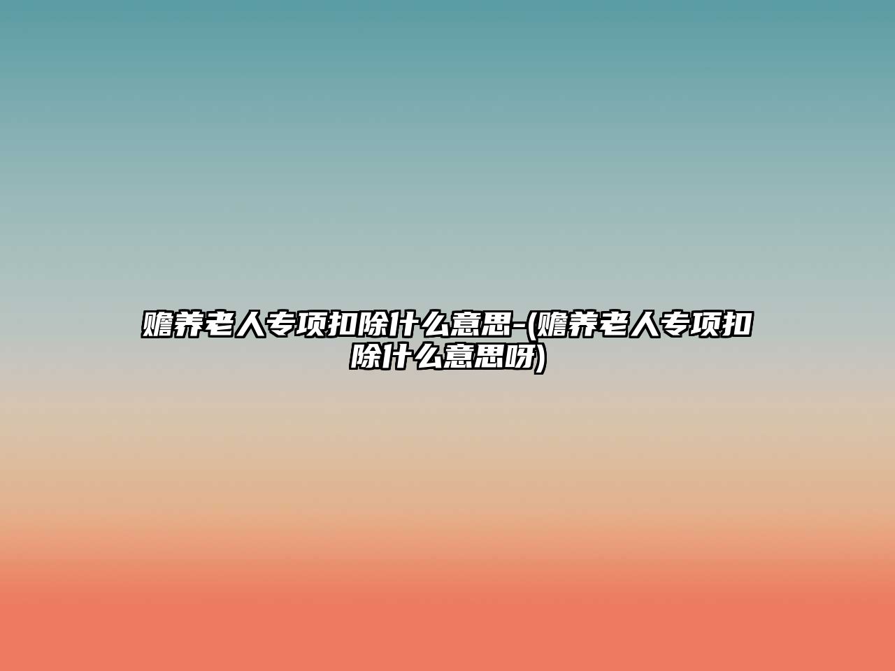 贍養(yǎng)老人專項(xiàng)扣除什么意思-(贍養(yǎng)老人專項(xiàng)扣除什么意思呀)