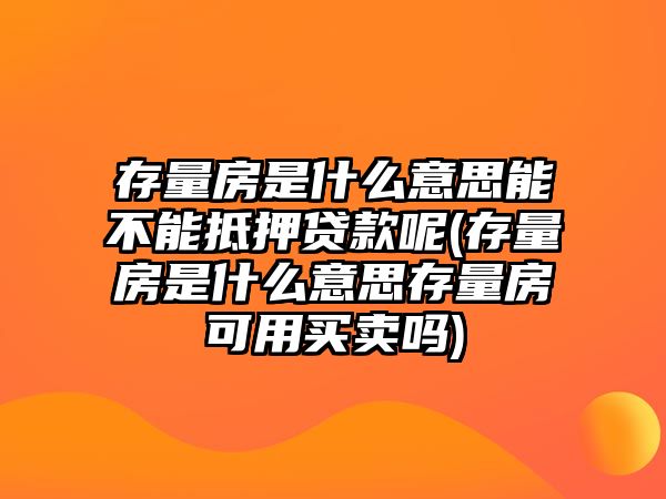 存量房是什么意思能不能抵押貸款呢(存量房是什么意思存量房可用買賣嗎)