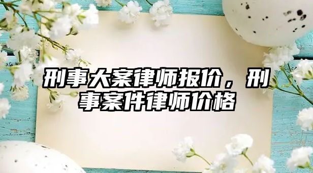 刑事大案律師報價，刑事案件律師價格