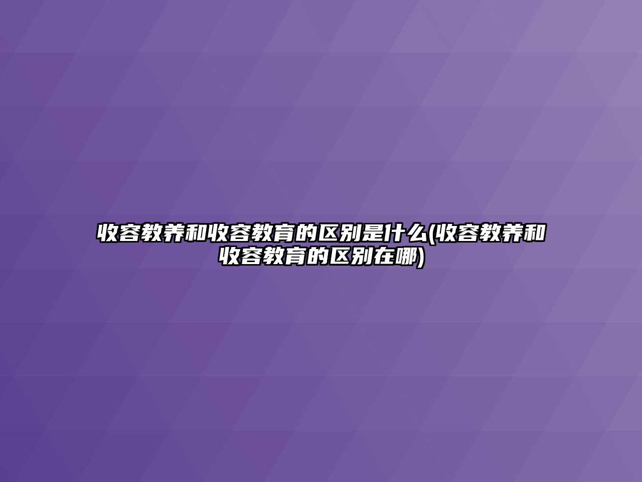 收容教養和收容教育的區別是什么(收容教養和收容教育的區別在哪)