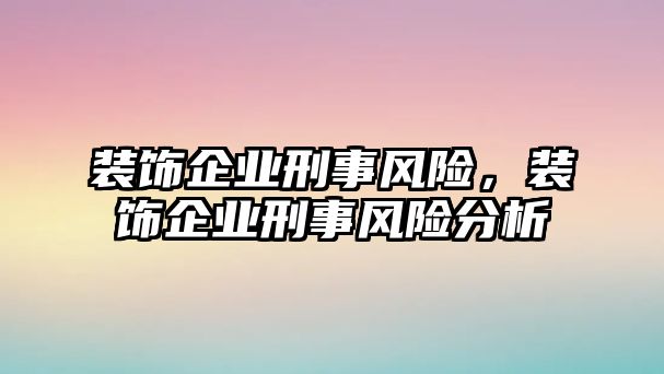 裝飾企業刑事風險，裝飾企業刑事風險分析