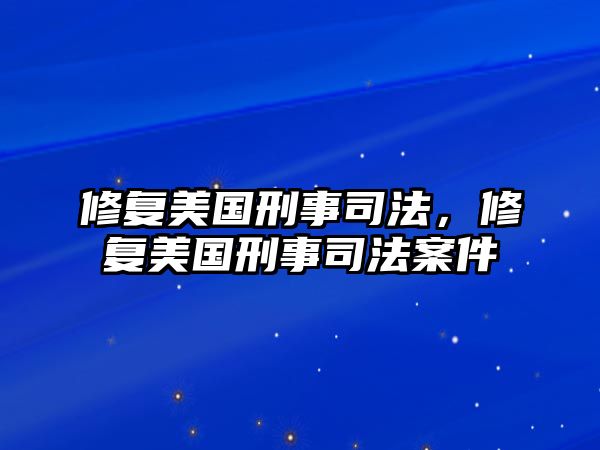 修復美國刑事司法，修復美國刑事司法案件