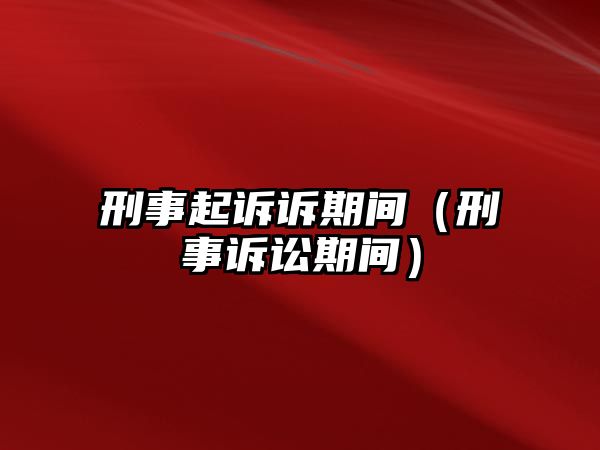 刑事起訴訴期間（刑事訴訟期間）