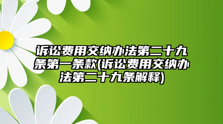 訴訟費用交納辦法第二十九條第一條款(訴訟費用交納辦法第二十九條解釋)