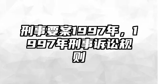 刑事要案1997年，1997年刑事訴訟規(guī)則