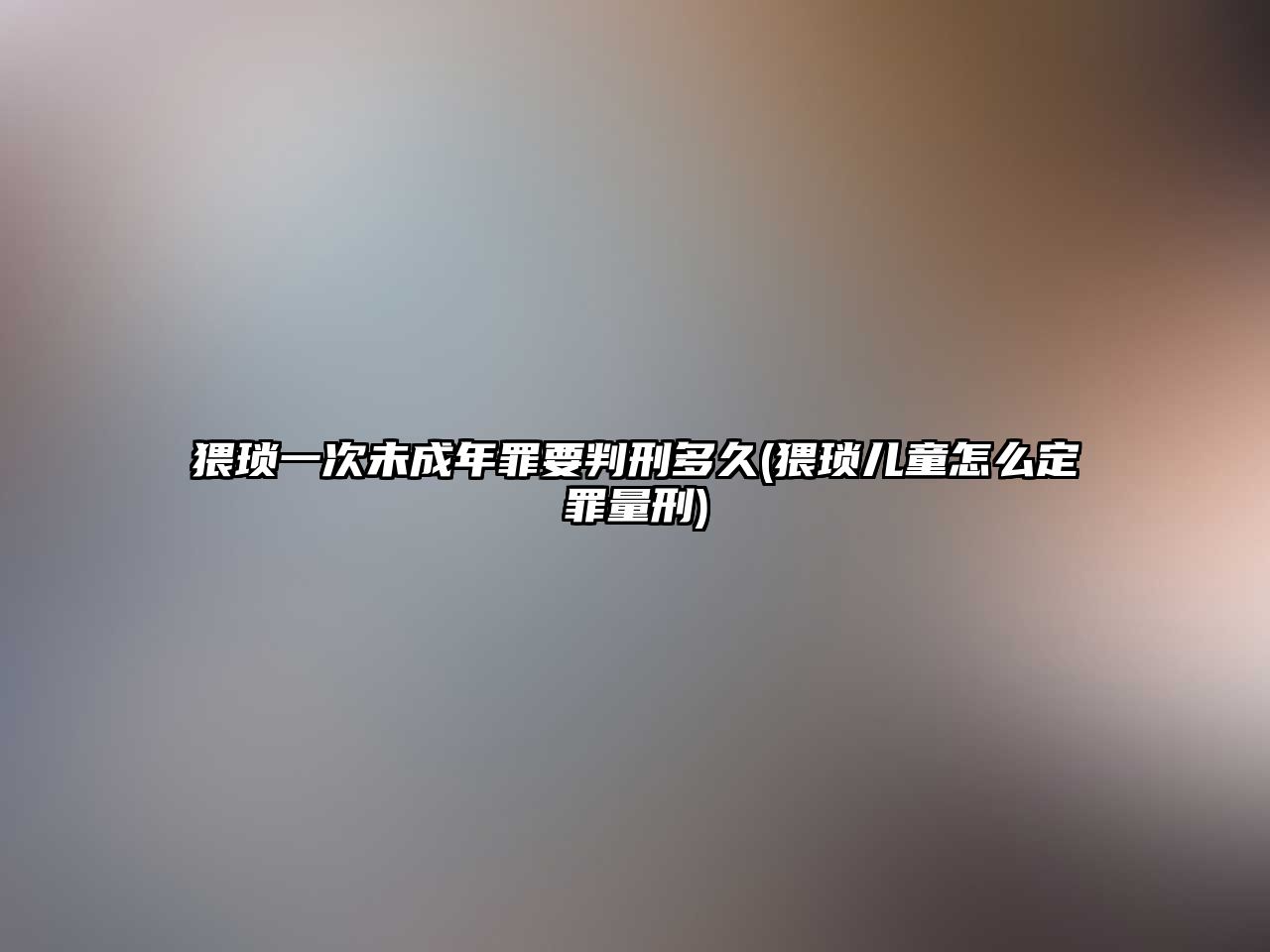 猥瑣一次未成年罪要判刑多久(猥瑣兒童怎么定罪量刑)