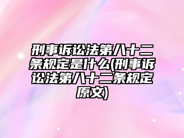 刑事訴訟法第八十二條規定是什么(刑事訴訟法第八十二條規定原文)