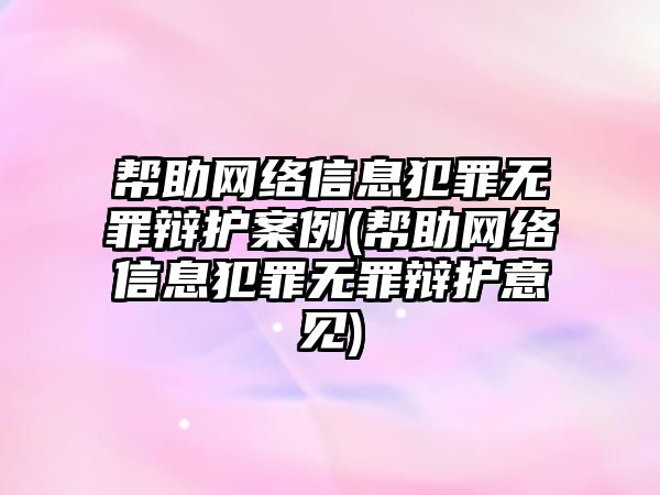 幫助網絡信息犯罪無罪辯護案例(幫助網絡信息犯罪無罪辯護意見)