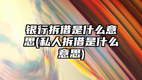 銀行拆借是什么意思(私人拆借是什么意思)