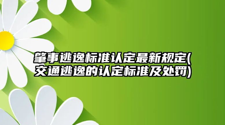 肇事逃逸標(biāo)準(zhǔn)認(rèn)定最新規(guī)定(交通逃逸的認(rèn)定標(biāo)準(zhǔn)及處罰)