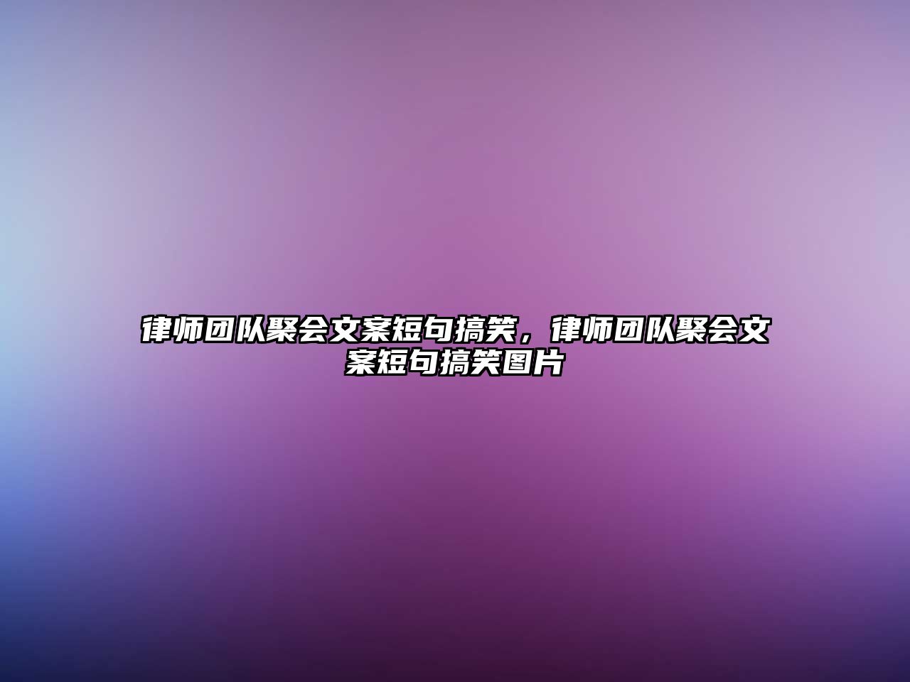 律師團(tuán)隊(duì)聚會(huì)文案短句搞笑，律師團(tuán)隊(duì)聚會(huì)文案短句搞笑圖片