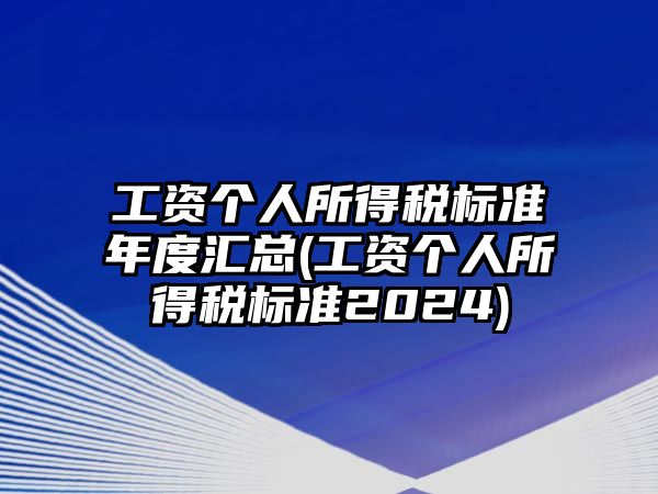 工資個人所得稅標準年度匯總(工資個人所得稅標準2024)