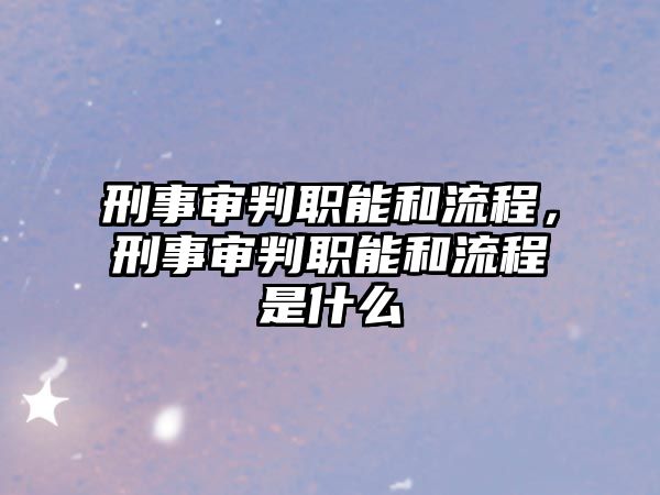 刑事審判職能和流程，刑事審判職能和流程是什么