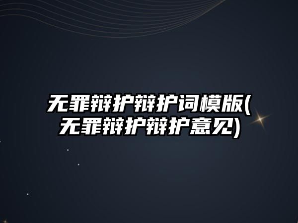 無罪辯護辯護詞模版(無罪辯護辯護意見)