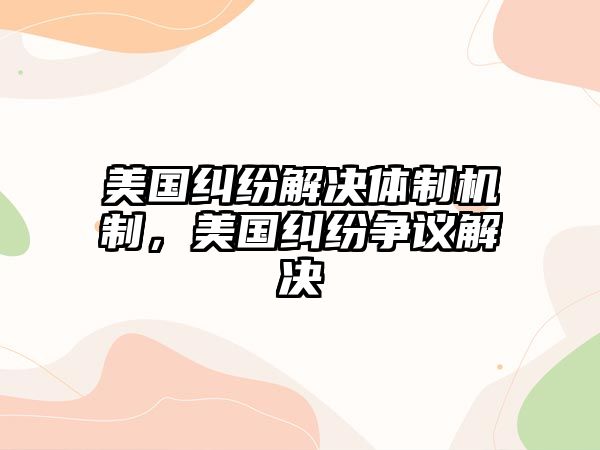 美國糾紛解決體制機制，美國糾紛爭議解決