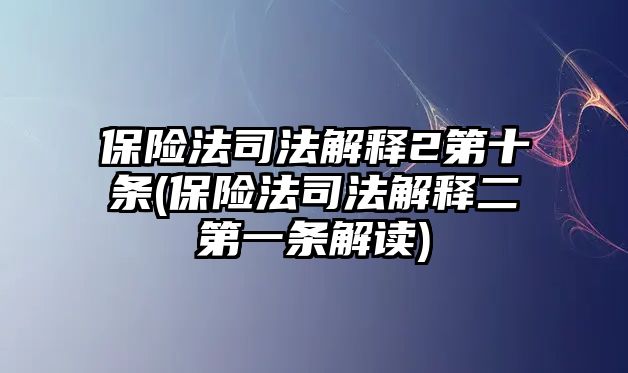 保險法司法解釋2第十條(保險法司法解釋二第一條解讀)