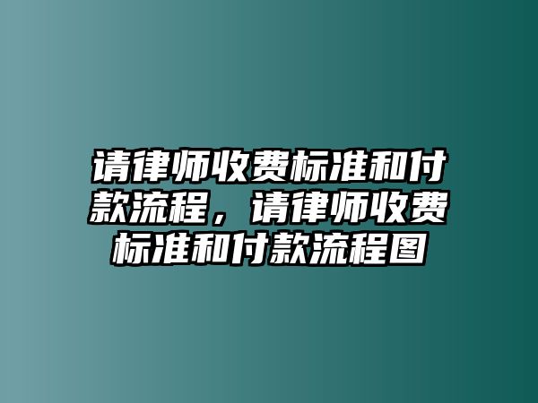 請律師收費(fèi)標(biāo)準(zhǔn)和付款流程，請律師收費(fèi)標(biāo)準(zhǔn)和付款流程圖