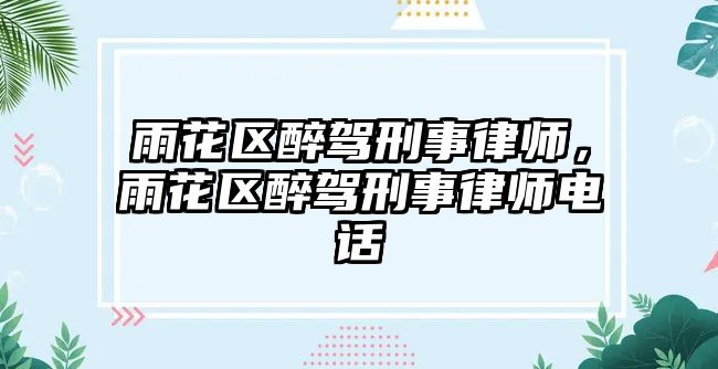 雨花區(qū)醉駕刑事律師，雨花區(qū)醉駕刑事律師電話