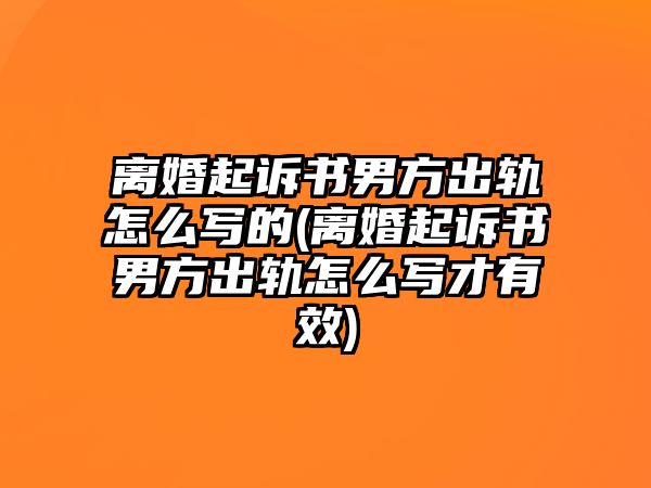 離婚起訴書男方出軌怎么寫的(離婚起訴書男方出軌怎么寫才有效)