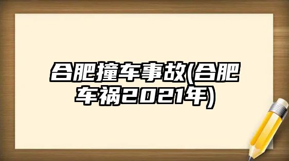 合肥撞車(chē)事故(合肥車(chē)禍2021年)