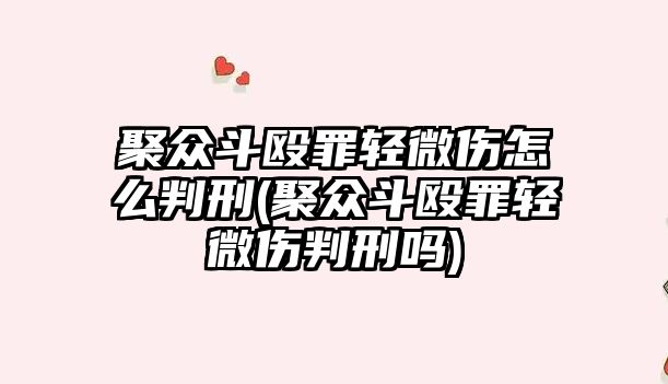 聚眾斗毆罪輕微傷怎么判刑(聚眾斗毆罪輕微傷判刑嗎)