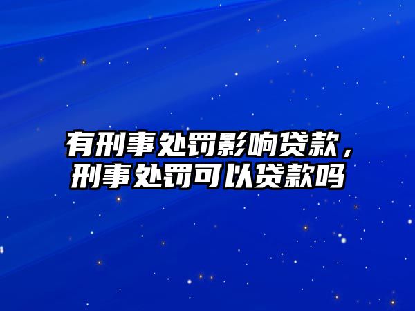 有刑事處罰影響貸款，刑事處罰可以貸款嗎