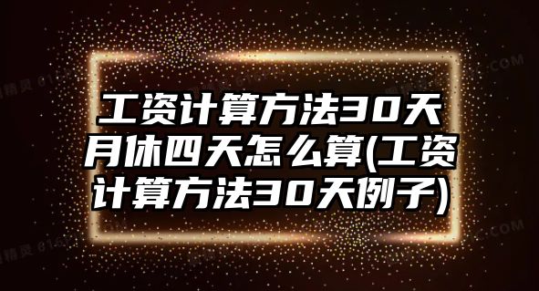 工資計算方法30天月休四天怎么算(工資計算方法30天例子)