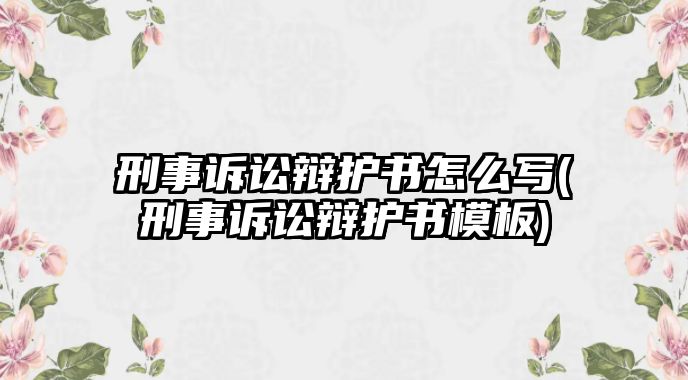 刑事訴訟辯護書怎么寫(刑事訴訟辯護書模板)