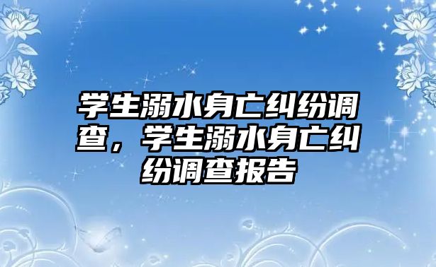 學生溺水身亡糾紛調查，學生溺水身亡糾紛調查報告