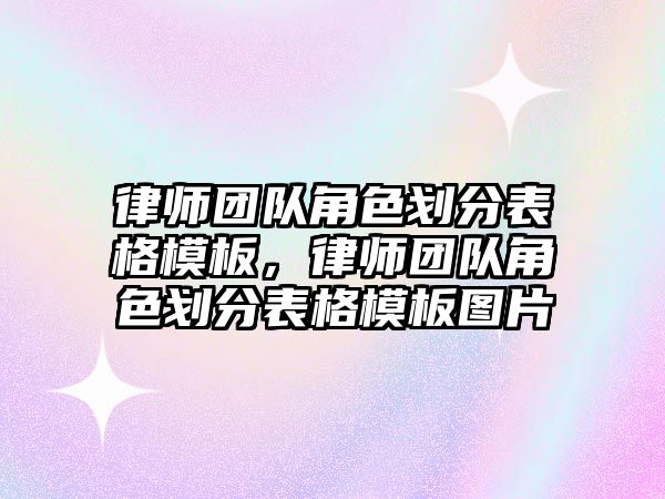 律師團隊角色劃分表格模板，律師團隊角色劃分表格模板圖片