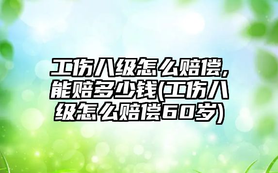 工傷八級怎么賠償,能賠多少錢(工傷八級怎么賠償60歲)