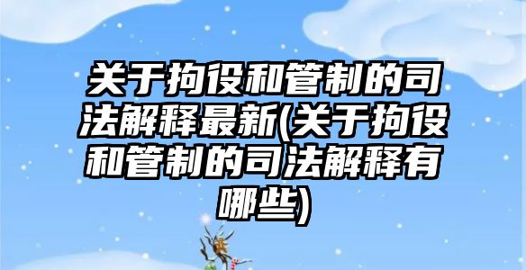 關于拘役和管制的司法解釋最新(關于拘役和管制的司法解釋有哪些)