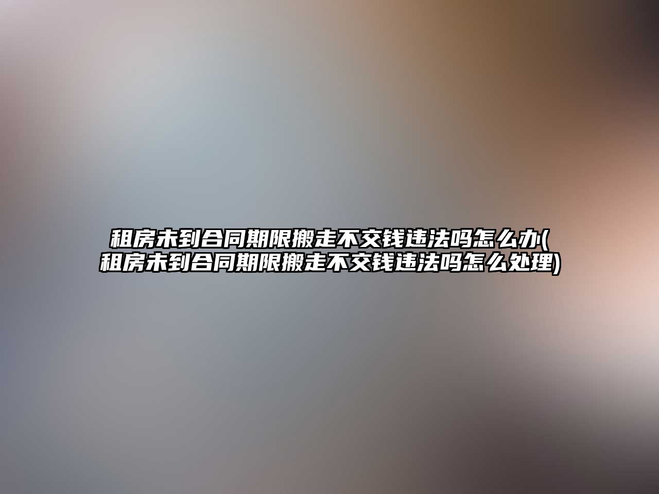 租房未到合同期限搬走不交錢(qián)違法嗎怎么辦(租房未到合同期限搬走不交錢(qián)違法嗎怎么處理)