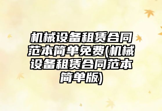 機械設備租賃合同范本簡單免費(機械設備租賃合同范本簡單版)