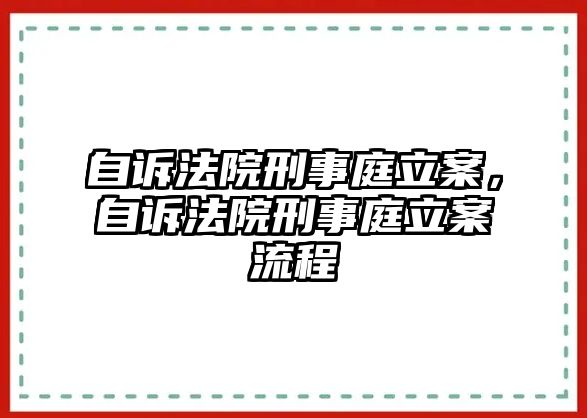 自訴法院刑事庭立案，自訴法院刑事庭立案流程