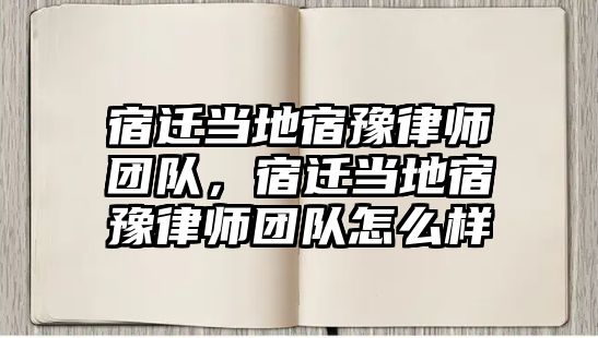 宿遷當地宿豫律師團隊，宿遷當地宿豫律師團隊怎么樣